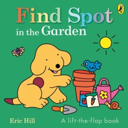 Find Spot in the Garden: A lift-the-flap book