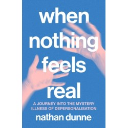 When Nothing Feels Real: A journey into the mystery illness of depersonalisation