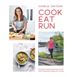 Cook, Eat, Run: Cook Fast, Boost Performance with Over 75 Ultimate Recipes for Runners