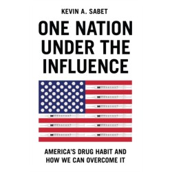 One Nation Under the Influence: America's Drug Habit and How We Can Overcome It