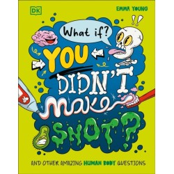 What If... You Didn't Make Snot?: And Other Amazing Human Body Questions