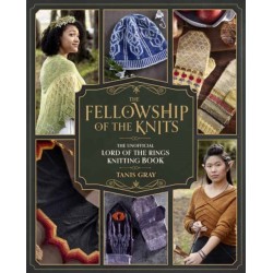 The Fellowship of the Knits: The Unofficial Lord of the Rings Knitting Book