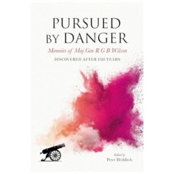 Pursued By Danger: Memoirs Of Maj Gen R G B Wilson - Discovered After 150 Years