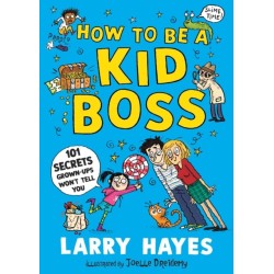 How to be a Kid Boss: 101 Secrets Grown-ups Won't Tell You
