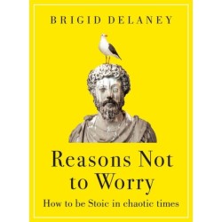 Reasons Not to Worry: How to be Stoic in chaotic times