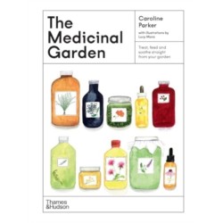 The Medicinal Garden: Treat, feed and soothe straight from your garden