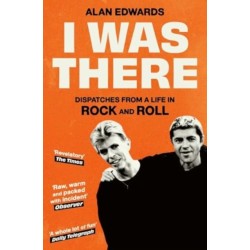 I Was There: Dispatches from a Life in Rock and Roll