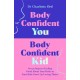 Body Confident You, Body Confident Kid: Seven Steps to Feeling Good About Your Body so Your Kids Grow Up Loving Theirs