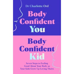 Body Confident You, Body Confident Kid: Seven Steps to Feeling Good About Your Body so Your Kids Grow Up Loving Theirs