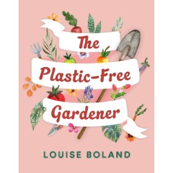 The Plastic-Free Gardener: A step-by-step, practical guide to gardening without plastic