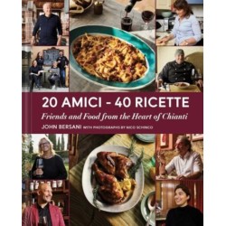 20 Amici – 40 Ricette (20 Friends — 40 Recipes): Friends and Food from the Heart of Chianti