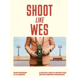 Shoot Like Wes: A Practical Guide to Creating Your Own Wes Anderson Photography