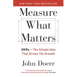 Measure What Matters: The Simple Idea that Drives 10x Growth