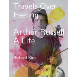 Travels Over Feeling: Arthur Russell, a Life