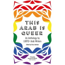 This Arab Is Queer: An Anthology by LGBTQ+ Arab Writers