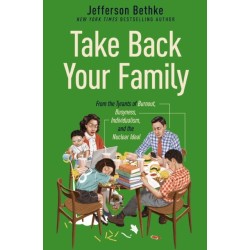 Take Back Your Family: From the Tyrants of Burnout, Busyness, Individualism, and the Nuclear Ideal