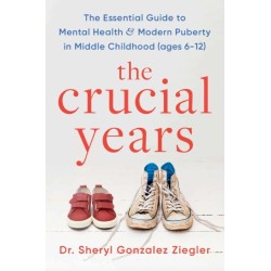 The Crucial Years: The essential guide to mental health and modern puberty in middle childhood (ages 6-12)