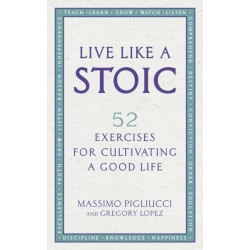 Live Like A Stoic: 52 Exercises for Cultivating a Good Life
