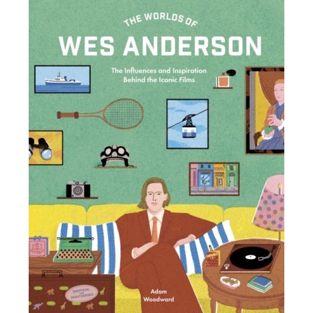 The Worlds of Wes Anderson: The Influences and Inspiration Behind the Iconic Films