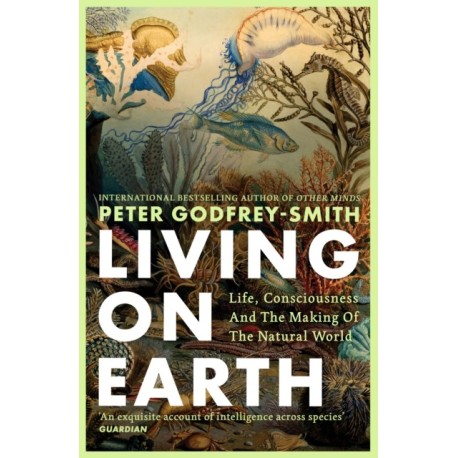 Living on Earth: Life, Consciousness and the Making of the Natural World