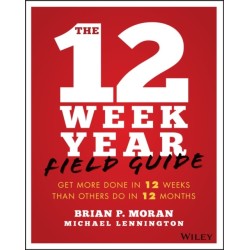 The 12 Week Year Field Guide: Get More Done In 12 Weeks Than Others Do In 12 Months