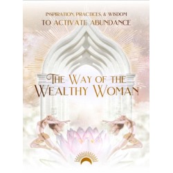The Way of the Wealthy Woman Journal: Inspiration, Practices, & Wisdom TO ACTIVATE ABUNDANCE