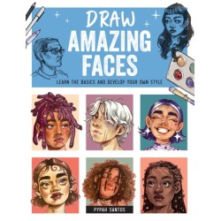 Draw Amazing Faces: Learn the Basics and Develop Your Own Style