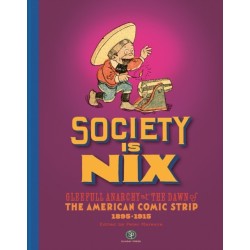 Society Is Nix: Gleeful Anarchy at the Dawn of the American Comic Strip 1895-1915 Revised Edition