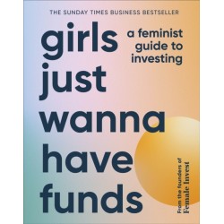 Girls Just Wanna Have Funds: A Feminist Guide to Investing: THE SUNDAY TIMES BESTSELLER