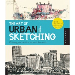 The Art of Urban Sketching: Drawing On Location Around The World