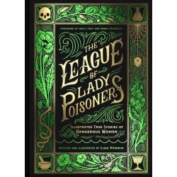 The League of Lady Poisoners: Illustrated True Stories of Dangerous Women