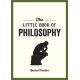 The Little Book of Philosophy: An Introduction to the Key Thinkers and Theories You Need to Know
