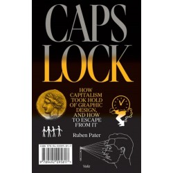 Caps Lock: How Capitalism Took Hold of Graphic Design, and How to Escape from It