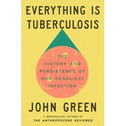 Everything Is Tuberculosis: The History and Persistence of Our Deadliest Infection