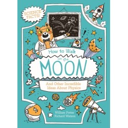 How to Walk on the Moon and Other Incredible Ideas About Physics: And Other Incredible Ideas About Physics