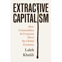 Extractive Capitalism: How Commodities and Cronyism Drive the Global Economy