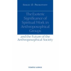 The Esoteric Significance of Spiritual Work in Anthroposophical Groups: And the Future of the Anthroposophical Society