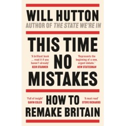 This Time No Mistakes: How to Remake Britain