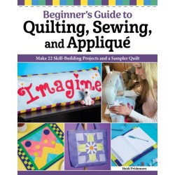 Quilting, Sewing & Applique: Essential Techniques for Beginners: Learn the Fundamentals and Build Your Creative Skills