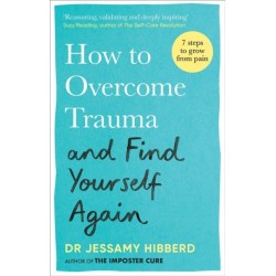 How to Overcome Trauma and Find Yourself Again: Seven Steps to Grow from Pain