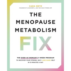 The Menopause Metabolism Fix: The Over-40 Woman’s 4-Week Program to Recover Your Strong, Sexy (and Sane) Self in 15 Minutes a Day