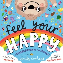 Feel Your Happy: A Celebration of the Senses!: The positive and reassuring picture book about feelings, emotions and sensory overload for children aged 3, 4, 5 – from the creator of The Happy News