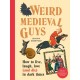 Weird Medieval Guys: How to Live, Laugh, Love (and Die) in Dark Times