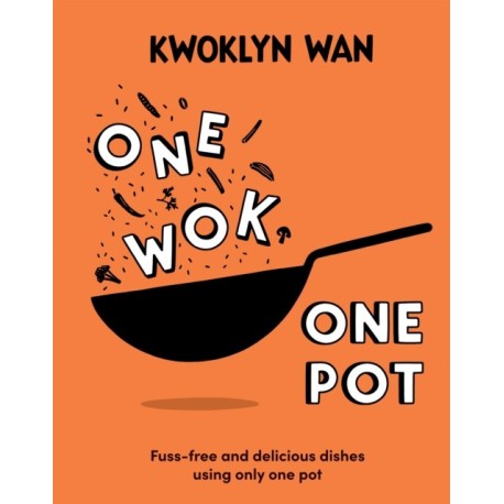 One Wok, One Pot: Fuss-free and Delicious Dishes Using Only One Pot