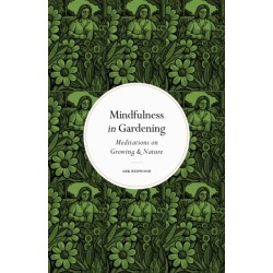 Mindfulness in Gardening: Meditations on Growing & Nature