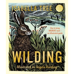 Wilding: How to Bring Wildlife Back - an Illustrated Guide