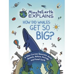 MinuteEarth Explains: How Did Whales Get So Big? And Other Curious Questions about Animals, Nature, Geology, and Planet Earth (Science Book for Kids)