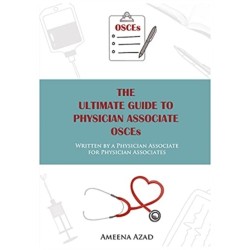 The Ultimate Guide To Physician Associate OSCE's: Written by a Physician Associate for Physician Associates