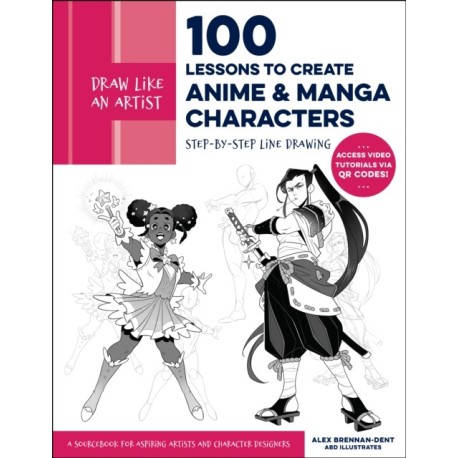 Draw Like an Artist: 100 Lessons to Create Anime and Manga Characters: Step-by-Step Line Drawing - A Sourcebook for Aspiring Artists and Character Designers - Access video tutorials via QR codes!