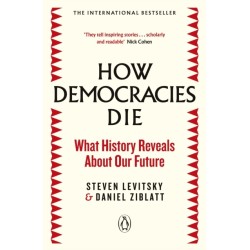 How Democracies Die: What History Reveals About Our Future